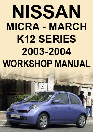 NISSAN Micra & March K12 Series 2003-2004 Workshop Manual | carmanualsdirect